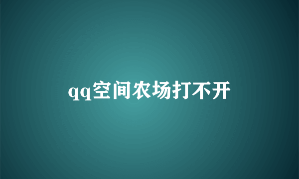 qq空间农场打不开