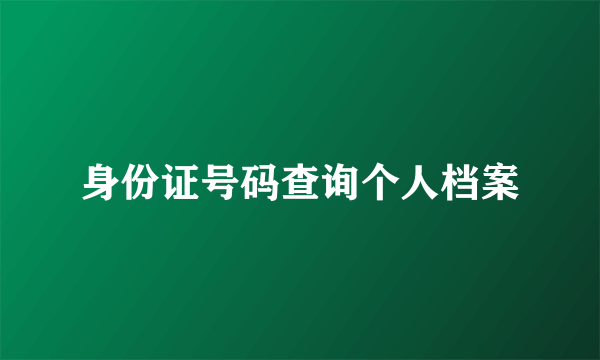 身份证号码查询个人档案