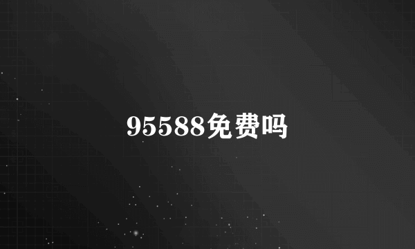 95588免费吗