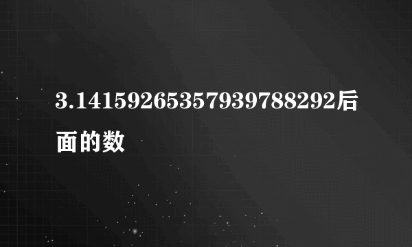 3.14159265357939788292后面的数