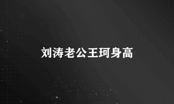 刘涛老公王珂身高