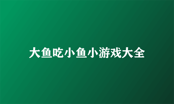 大鱼吃小鱼小游戏大全