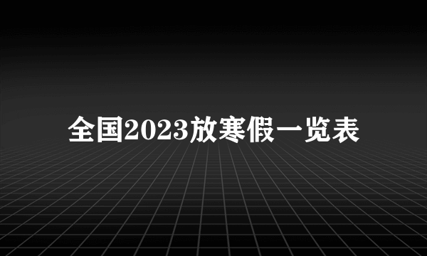 全国2023放寒假一览表