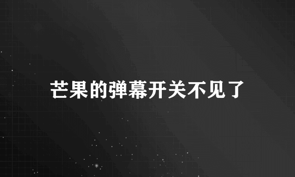 芒果的弹幕开关不见了