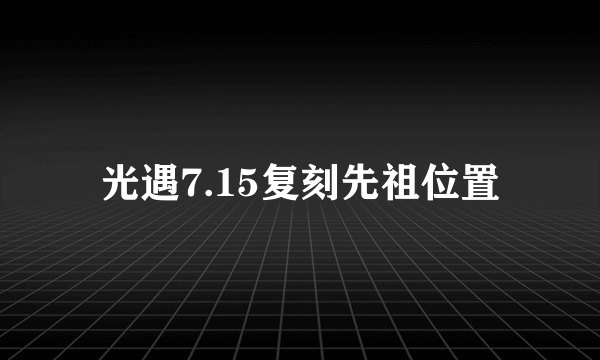 光遇7.15复刻先祖位置