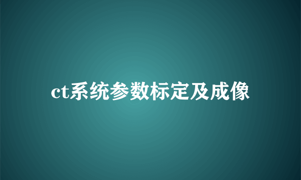 ct系统参数标定及成像