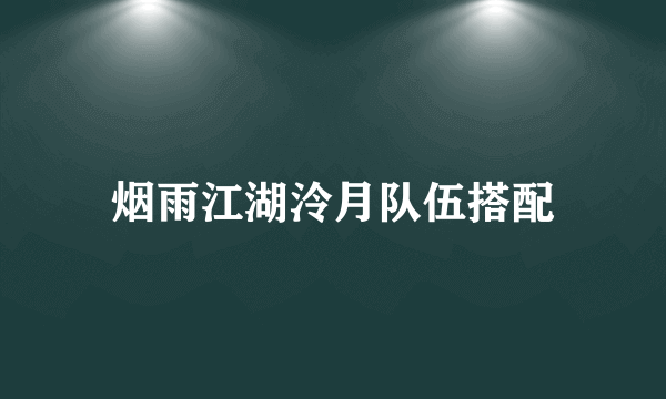 烟雨江湖泠月队伍搭配