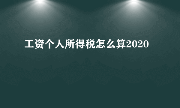 工资个人所得税怎么算2020