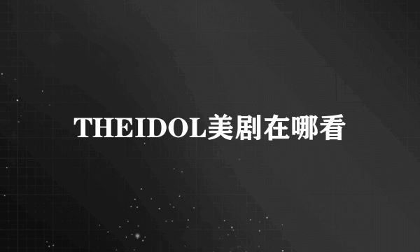 THEIDOL美剧在哪看