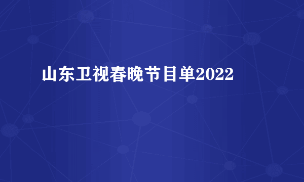 山东卫视春晚节目单2022