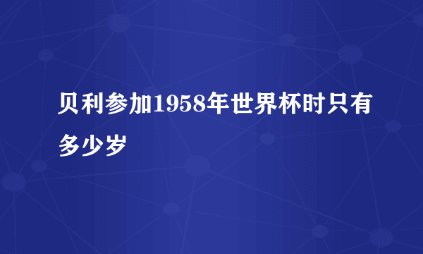 贝利参加1958年世界杯时只有多少岁