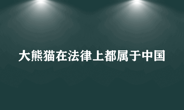 大熊猫在法律上都属于中国