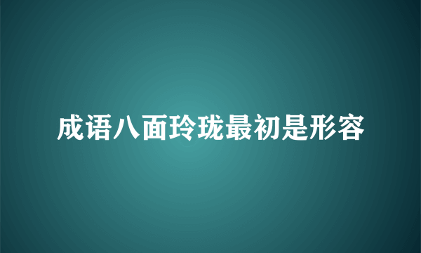 成语八面玲珑最初是形容