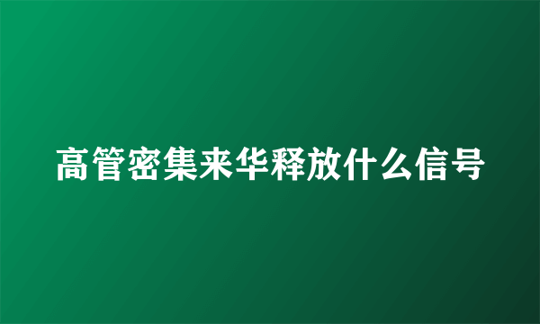 高管密集来华释放什么信号