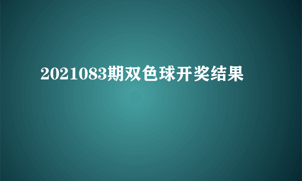 2021083期双色球开奖结果