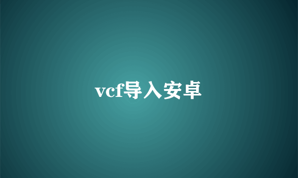 vcf导入安卓