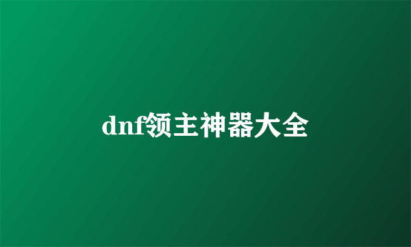 dnf领主神器大全