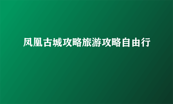 凤凰古城攻略旅游攻略自由行