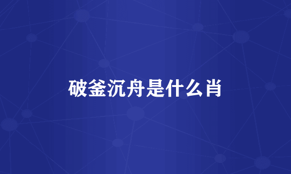 破釜沉舟是什么肖