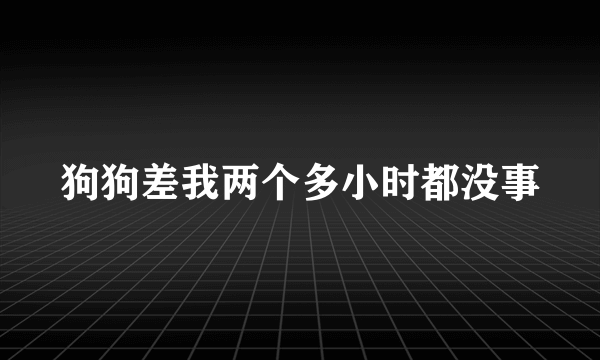 狗狗差我两个多小时都没事