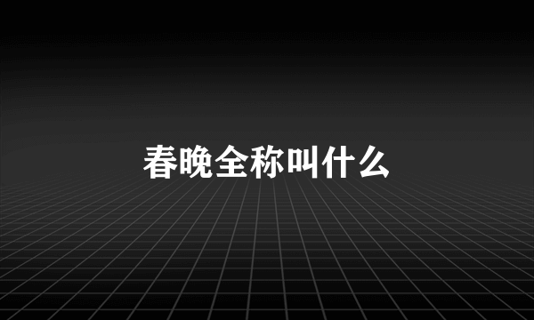 春晚全称叫什么