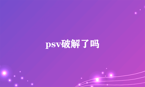 psv破解了吗