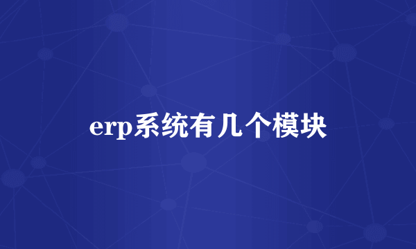 erp系统有几个模块