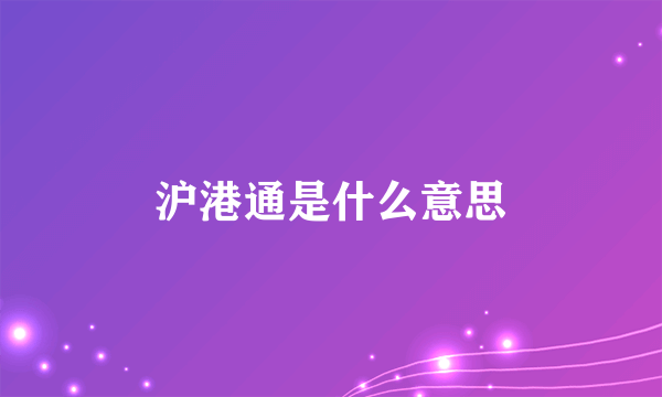 沪港通是什么意思