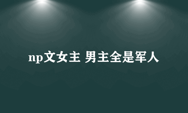 np文女主 男主全是军人