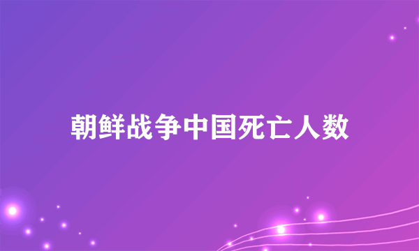 朝鲜战争中国死亡人数