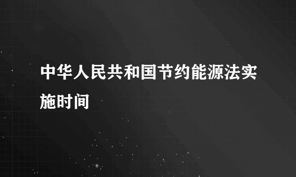 中华人民共和国节约能源法实施时间