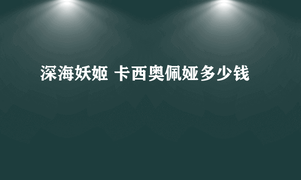 深海妖姬 卡西奥佩娅多少钱