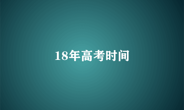 18年高考时间