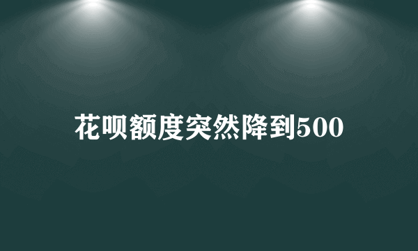 花呗额度突然降到500