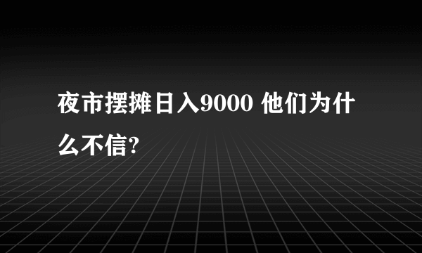 夜市摆摊日入9000 他们为什么不信?