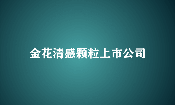 金花清感颗粒上市公司