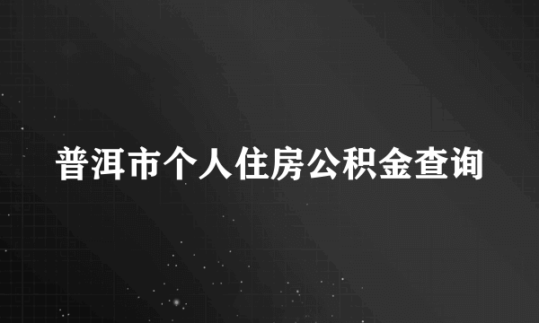 普洱市个人住房公积金查询