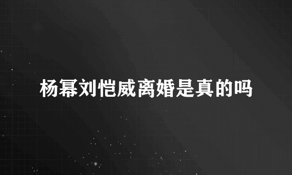 杨幂刘恺威离婚是真的吗