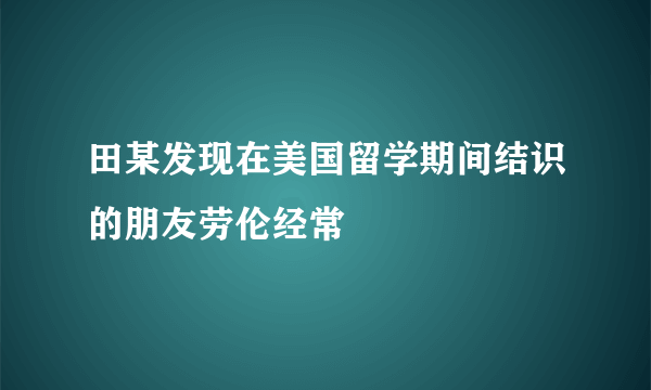 田某发现在美国留学期间结识的朋友劳伦经常