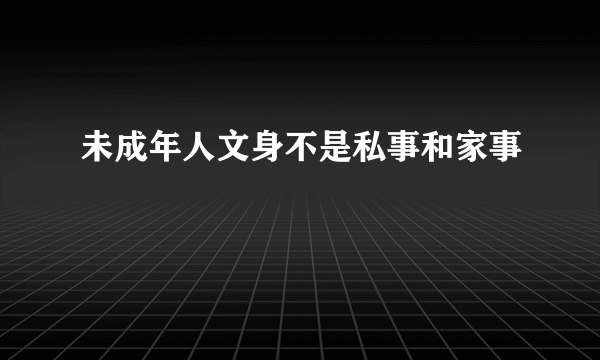 未成年人文身不是私事和家事