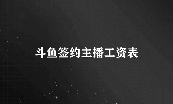 斗鱼签约主播工资表