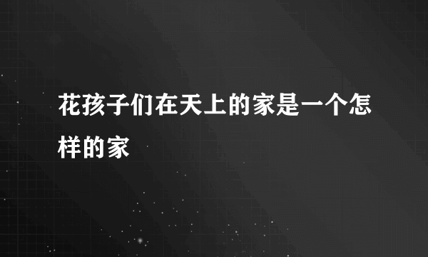 花孩子们在天上的家是一个怎样的家