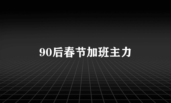 90后春节加班主力