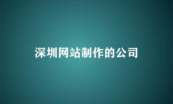 深圳网站制作的公司