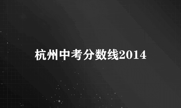 杭州中考分数线2014