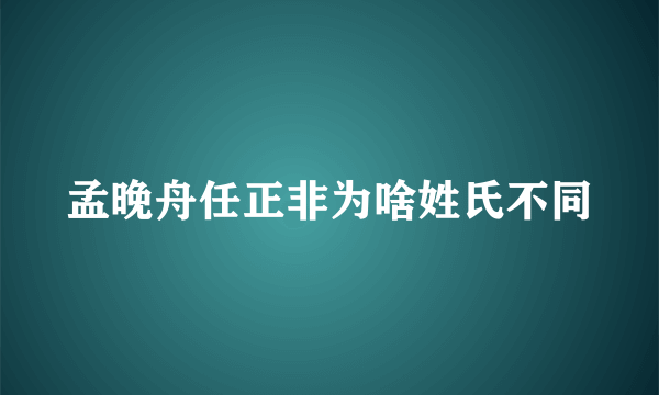 孟晚舟任正非为啥姓氏不同