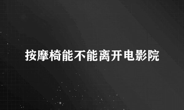 按摩椅能不能离开电影院