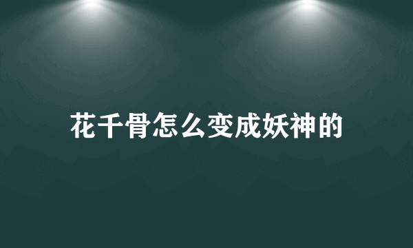 花千骨怎么变成妖神的