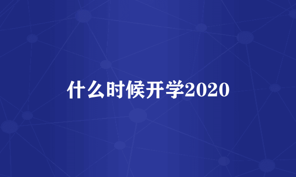 什么时候开学2020