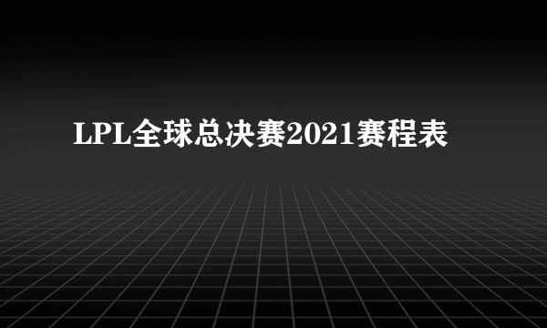 LPL全球总决赛2021赛程表